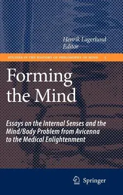 Forming the Mind: Essays on the Internal Senses and the Mind/Body Problem from Avicenna to the Medical Enlightenment