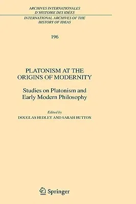 Platonism at the Origins of Modernity: Studies on Platonism and Early Modern Philosophy (2008)