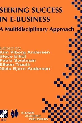 Seeking Success in E-Business: A Multidisciplinary Approach (2003)