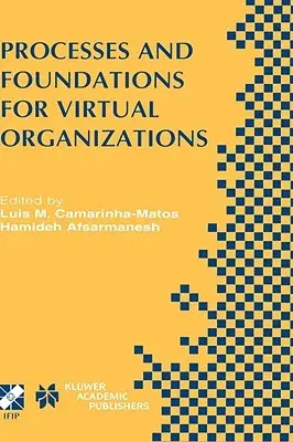 Processes and Foundations for Virtual Organizations: Ifip Tc5 / Wg5.5 Fourth Working Conference on Virtual Enterprises (Pro-Ve'03) October 29-31, 2003