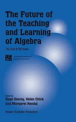 The Future of the Teaching and Learning of Algebra: The 12th ICMI Study (2004)