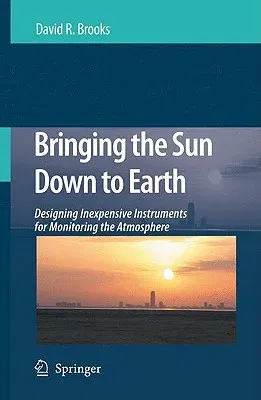 Bringing the Sun Down to Earth: Designing Inexpensive Instruments for Monitoring the Atmosphere (2008)