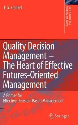 Quality Decision Management -The Heart of Effective Futures-Oriented Management: A Primer for Effective Decision-Based Management (2008)