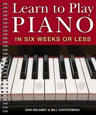 Learn to Play Piano in Six Weeks or Less: Volume 1