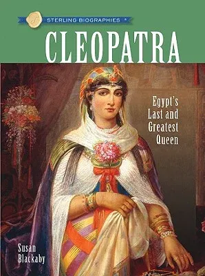 Sterling Biographies(r) Cleopatra: Egypt's Last and Greatest Queen