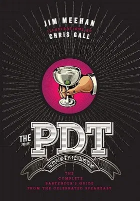The Pdt Cocktail Book: The Complete Bartender's Guide from the Celebrated Speakeasy