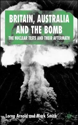 Britain, Australia and the Bomb: The Nuclear Tests and Their Aftermath (2006)