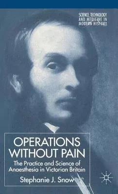 Operations Without Pain: The Practice and Science of Anaesthesia in Victorian Britain (2006)