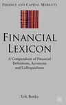 Financial Lexicon: A Compendium of Financial Definitions, Acronyms, and Colloquialisms (2005)