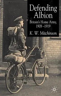 Defending Albion: Britain's Home Army 1908-1919 (2005)