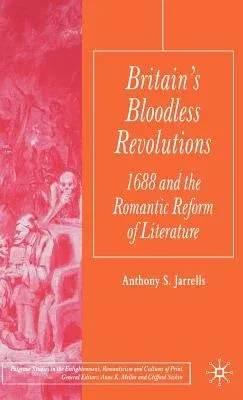 Britain's Bloodless Revolutions: 1688 and the Romantic Reform of Literature (2005)