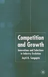 Competition and Growth: Innovations and Selection in Industry Evolution (2004)