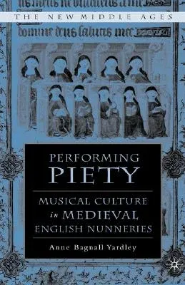 Performing Piety: Musical Culture in Medieval English Nunneries (2008)