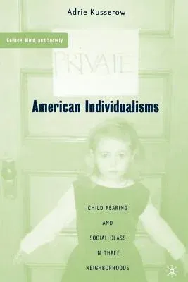 American Individualisms: Child Rearing and Social Class in Three Neighborhoods (2004)