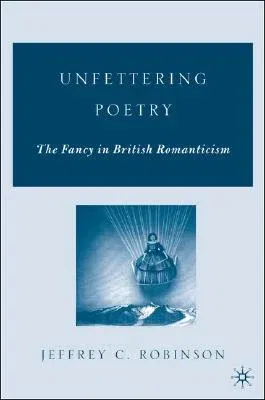 Unfettering Poetry: Fancy in British Romanticism (2006)