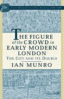 The Figure of the Crowd in Early Modern London: The City and Its Double (2005)