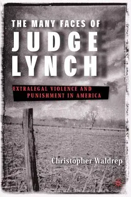 The Many Faces of Judge Lynch: Extralegal Violence and Punishment in America (2002)