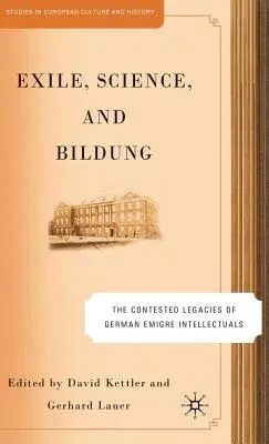 Exile, Science and Bildung: The Contested Legacies of German Intellectual Figures (2005)