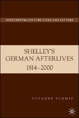 Shelley's German Afterlives: 1814-2000 (2007)