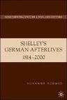 Shelley's German Afterlives: 1814-2000 (2007)