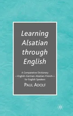 Learning Alsatian Through English: A Comparative Dictionary--English - German - Alsatian - French--For English Speakers (2007)