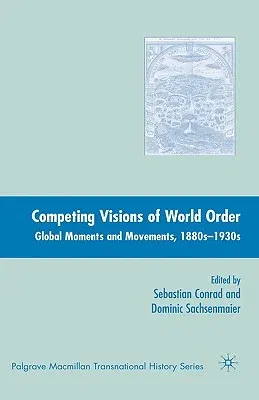 Competing Visions of World Order: Global Moments and Movements, 1880s-1930s (2007)