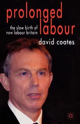 Prolonged Labour: The Slow Birth of New Labour in Britain (2005)