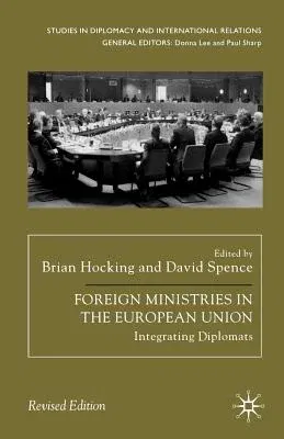 Foreign Ministries in the European Union: Integrating Diplomats (Revised)