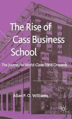 The Rise of Cass Business School: The Journey to World-Class: 1966 Onwards (2006)