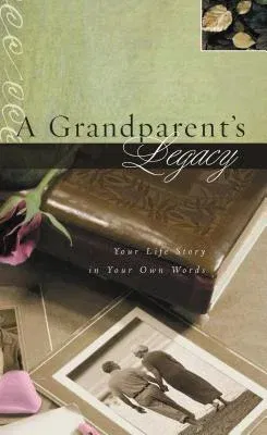 A Grandparent's Legacy: Your Life Story in Your Own Words