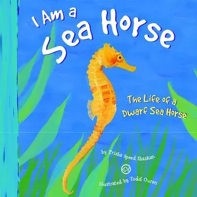 I Am a Sea Horse: The Life of a Dwarf Sea Horse