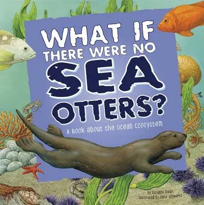 What If There Were No Sea Otters?: A Book about the Ocean Ecosystem