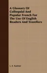 A Glossary of Colloquial and Popular French for the Use of English Readers and Travellers