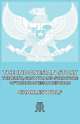 The Indonesian Story - The Birth, Growth And Structure of The indonesian Republic