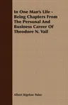 In One Man's Life - Being Chapters from the Personal and Business Career of Theodore N. Vail