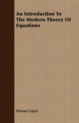 An Introduction to the Modern Theory of Equations