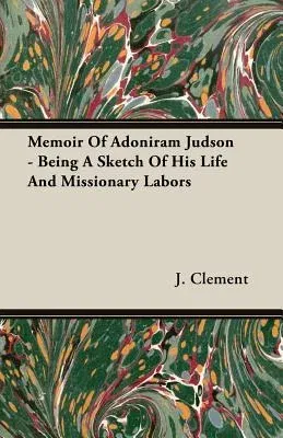 Memoir of Adoniram Judson - Being a Sketch of His Life and Missionary Labors