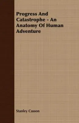 Progress And Catastrophe - An Anatomy Of Human Adventure