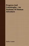 Progress And Catastrophe - An Anatomy Of Human Adventure