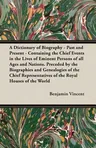 A Dictionary of Biography - Past and Present - Containing the Chief Events in the Lives of Eminent Persons of All Ages and Nations. Preceded by the