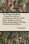 The Whippet Handbook - Giving the Early and Contemporary History of the Breed, Its Show Career, Its Points and Breeding (a Vintage Dog Books Breed Cla