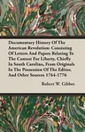 Documentary History of the American Revolution: Consisting of Letters and Papers Relating to the Contest for Liberty, Chiefly in South Carolina, from