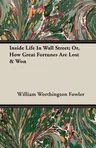 Inside Life in Wall Street; Or, How Great Fortunes Are Lost & Won