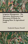 Irrigation Management - The Operation, Maintenance and Betterment of Works for Bringing Water to Agricultural Lands