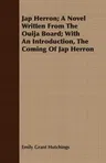 Jap Herron; A Novel Written from the Ouija Board; With an Introduction, the Coming of Jap Herron