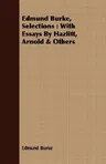 Edmund Burke, Selections: With Essays by Hazlitt, Arnold & Others