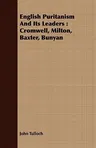 English Puritanism and Its Leaders: Cromwell, Milton, Baxter, Bunyan