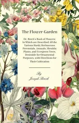 The Flower-Garden: Or, Breck's Book of Flowers; in Which are Described all the Various Hardy Herbaceous Perennials, Annuals, Shrubby Plan