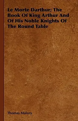 Le Morte Darthur; The Book of King Arthur and of His Noble Knights of the Round Table