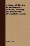 A History of Physics in Its Elementary Branches, Including the Evolution of Physical Laboratories